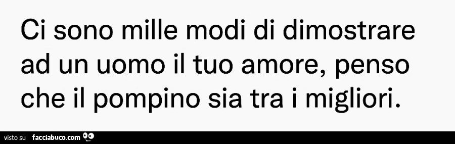 Ci sono mille modi di dimostrare ad un uomo il tuo amore, penso che il pompino sia tra i migliori