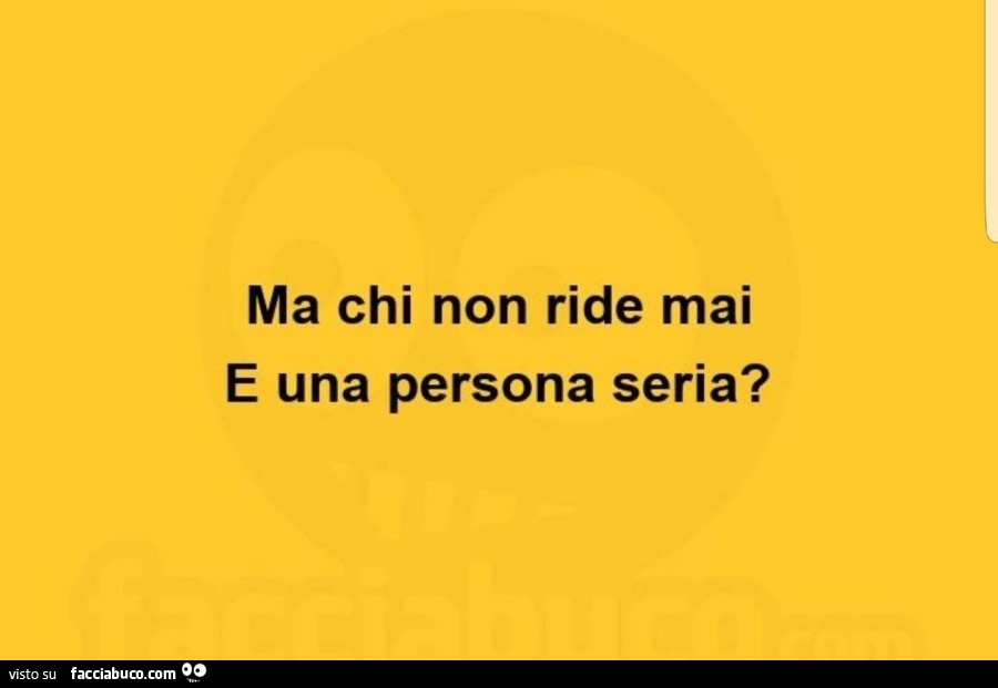 Ma chi non ride mai e una persona seria?