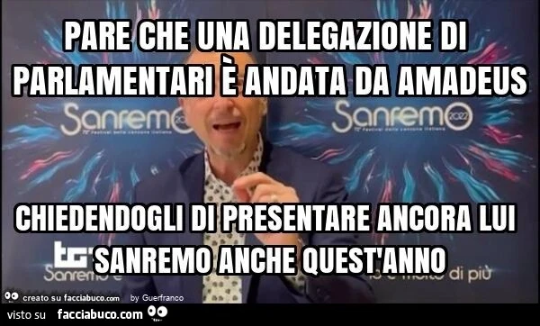 Pare che una delegazione di parlamentari è andata da amadeus chiedendogli di presentare ancora lui sanremo anche quest'anno