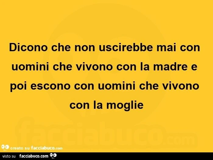 Dicono che non uscirebbe mai con uomini che vivono con la madre e poi escono con uomini che vivono con la moglie