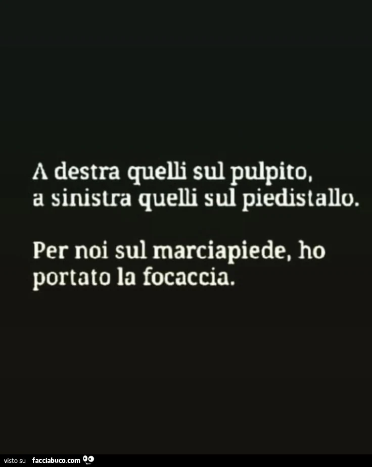 A destra quelli sul pulpito, a sinistra quelli sul piedistallo. per noi sul marciapiede, ho portato la focaccia