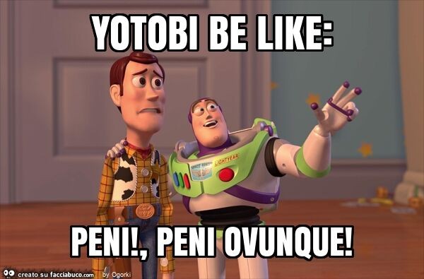 Yotobi be like: peni! , Peni ovunque