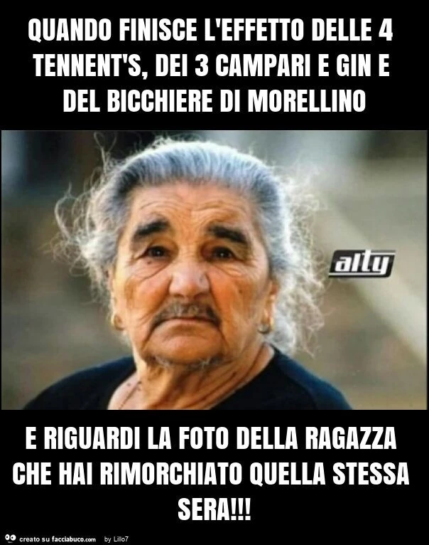Quando finisce l'effetto delle 4 tennent's, dei 3 campari e gin e del bicchiere di morellino e riguardi la foto della ragazza che hai rimorchiato quella stessa sera