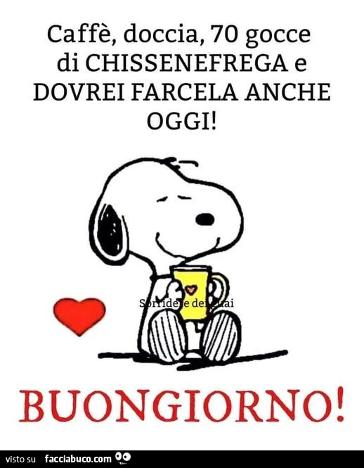 Caffè, doccia, 70 gocce di chissenefrega e dovrei farcela anche oggi! Buongiorno