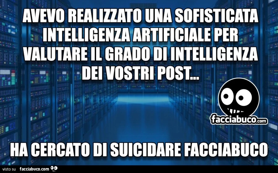 Avevo realizzato una sofisticata intelligenza artificiale per valutare il grado di intelligenza dei vostri post&hellip; ha cercato di suicidare facciabuco