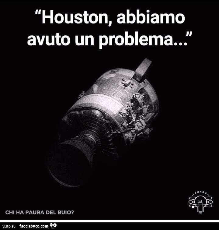 Houston, abbiamo avuto un problema