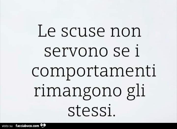 Le scuse non servono se i comportamenti rimangono gli stessi