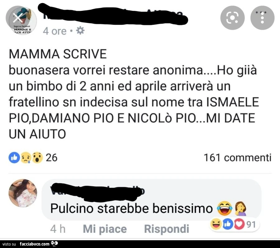 Mamma scrive buonasera vorrei restare anonima&hellip; ho giià un bimbo di 2 anni ed aprile arriverà un fratellino sn indecisa sul nome tra ismaele pio, damiano pio e nicolò pio&hellip; mi date un aiuto. Pulcino starebbe benissimo