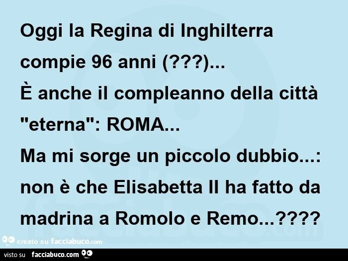 Oggi la regina di inghilterra compie 96 anni (? )&hellip;   è anche il compleanno della città "eterna": roma&hellip; ma mi sorge un piccolo dubbio&hellip; : non è che elisabetta ii ha fatto da madrina a romolo e remo&hellip; ?