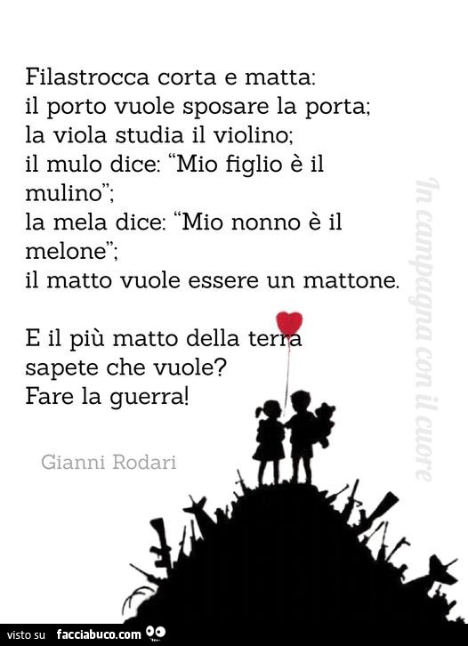 Filastrocca corta e matta: il porto vuole sposare la porta; la viola studia il violino; il mulo dice: mio figlio è il mulino, la mela dice: mio nonno è il melone, il matto vuole essere un mattone