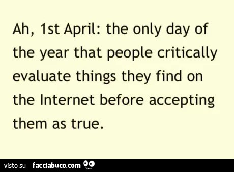 Ah, 1st april: the only day of the year that people critically evaluate things they find on the internet before accepting them as true