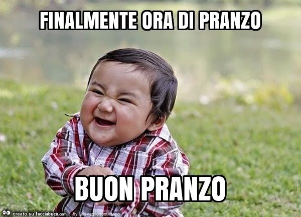 Finalmente ora di pranzo buon pranzo