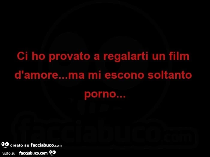 Ci ho provato a regalarti un film d'amore… ma mi escono soltanto porno