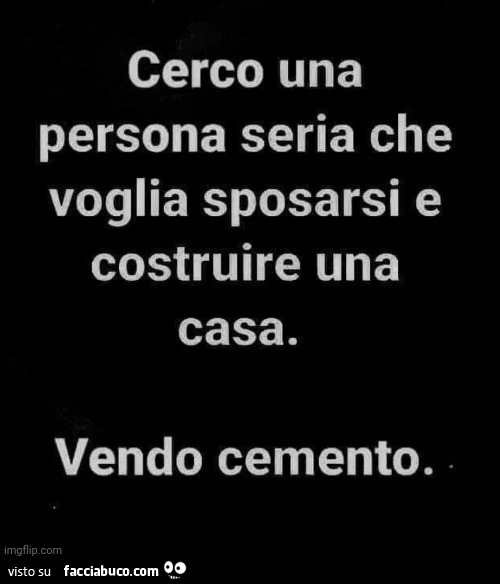 Cerco una persona seria che voglia sposarsi e costruire una casa. vendo cemento