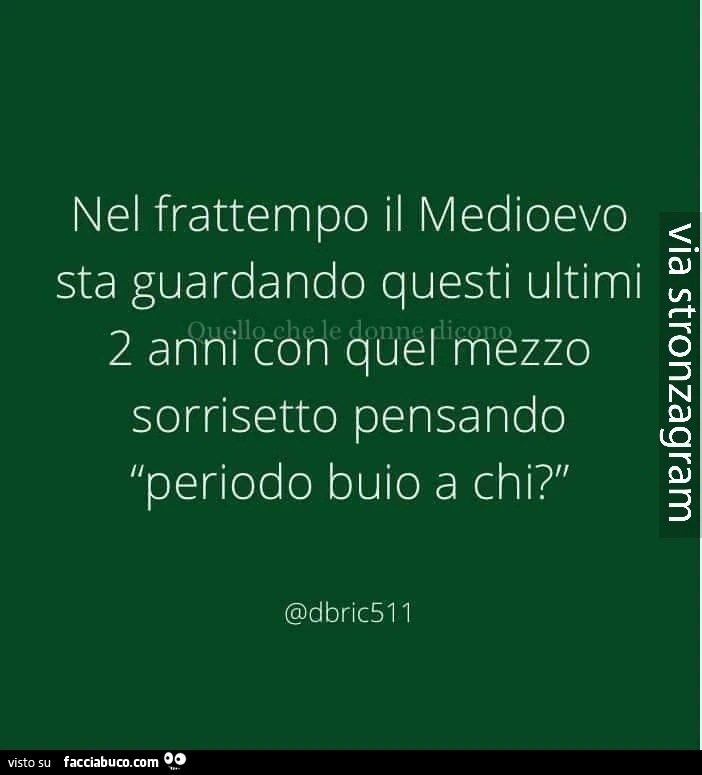 Nel frattempo il medioevo sta guardando questi ultimi due anni con quel mezzo sorrisetto pensando ì periodo buio a chi?