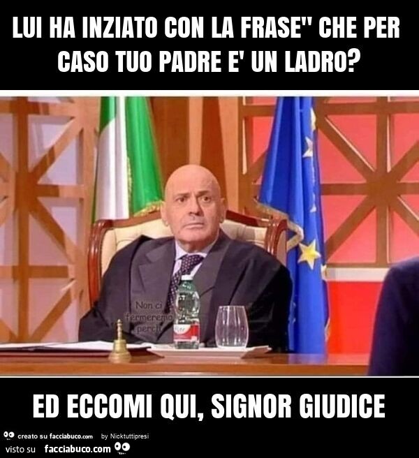 Lui ha inziato con la frase" che per caso tuo padre è un ladro? Ed eccomi qui, signor giudice