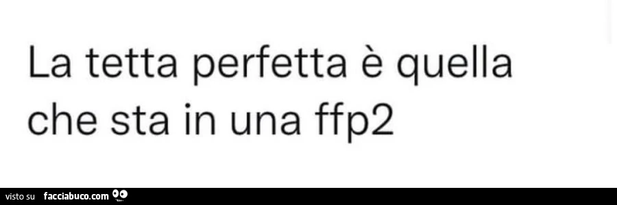 La tetta perfetta è quella che sta in una ffp2