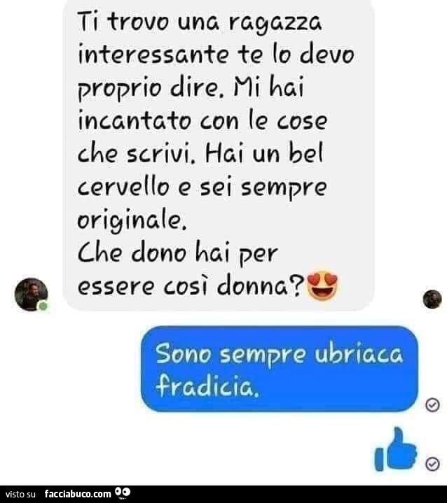 Ti trovo una ragazza interessante te lo devo proprio dire. Mi hai incantato con le cose che scrivi