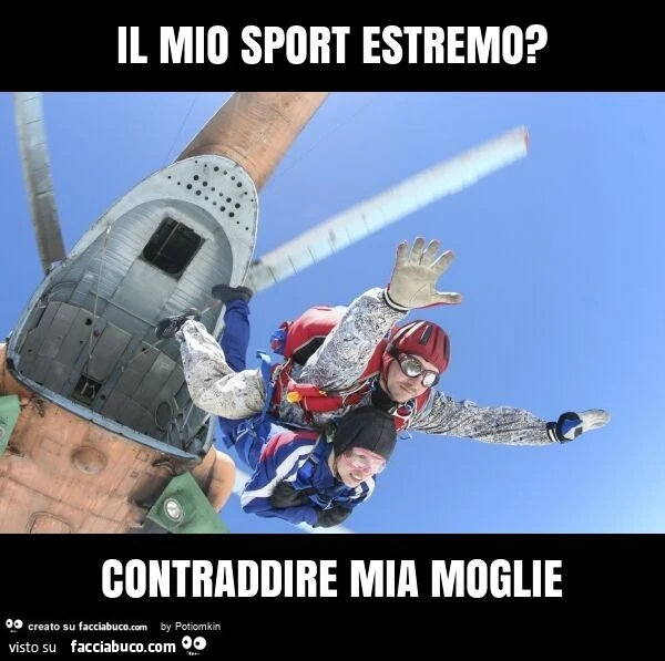 Il mio sport estremo? contraddire mia moglie