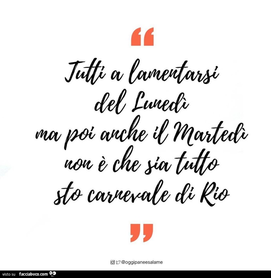 Tutti a lamentarsi del lunedì ma poi anche il martedì non è che sia tutto sto carnevale di Rio