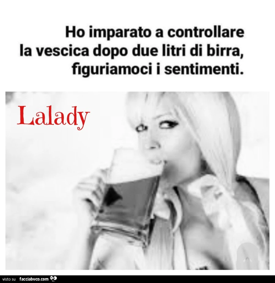 Ho imparato a controllare la vescica dopo due litri di birra, figuriamoci i sentimenti