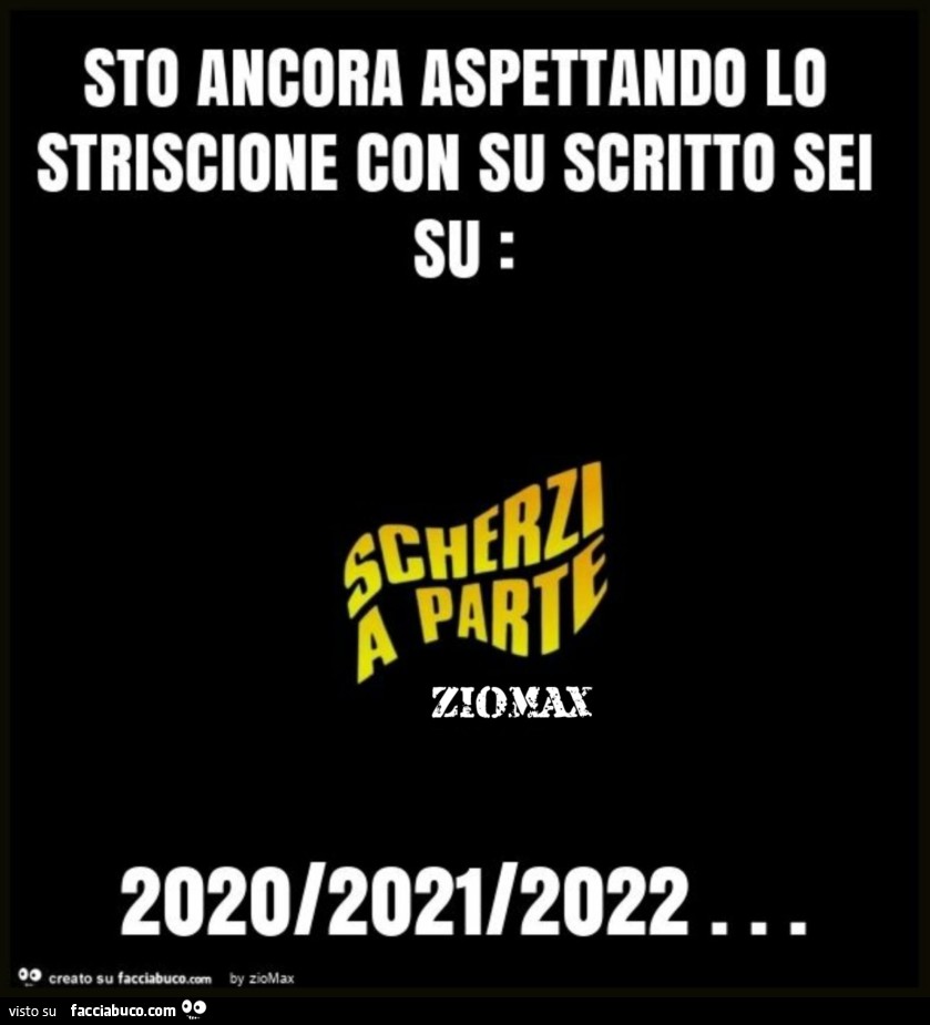 Sto ancora aspettando lo striscione con su scritto sei su scherzi a parte 2020/2021/2022