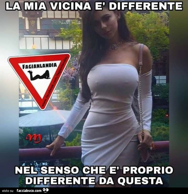 La mia vicina è differente. nel senso che è proprio differente da questa