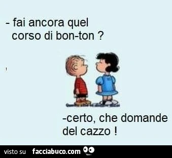 Fai ancora quel corso di bonton? certo, che domande del cazzo