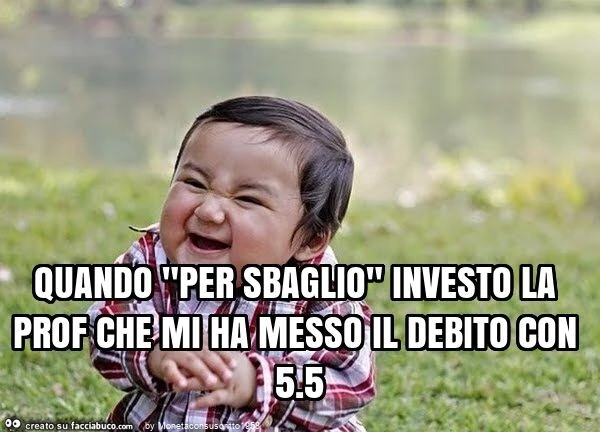 Quando "per sbaglio" investo la prof che mi ha messo il debito con 5.5