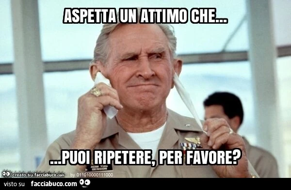 Aspetta un attimo che&hellip; puoi ripetere, per favore?