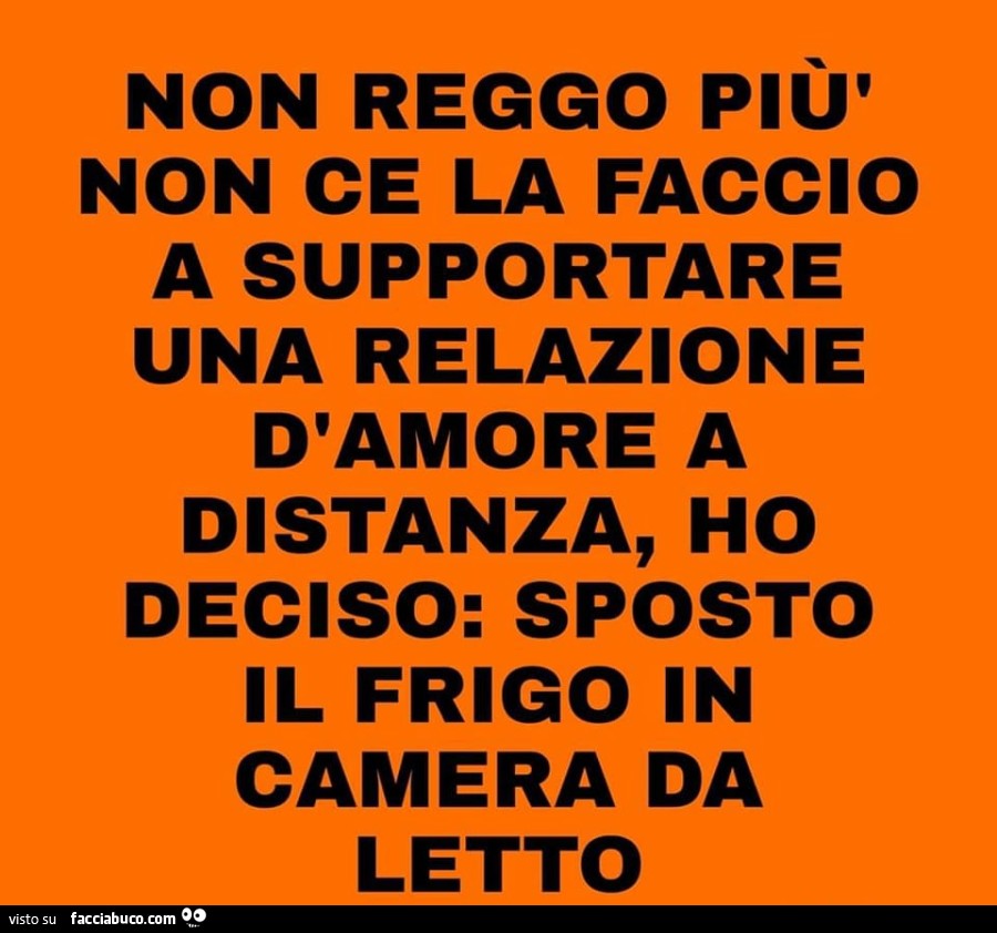 Non reggo più' non ce la faccio a supportare una relazione d'amore a distanza, ho deciso: sposto il frigo in camera da letto