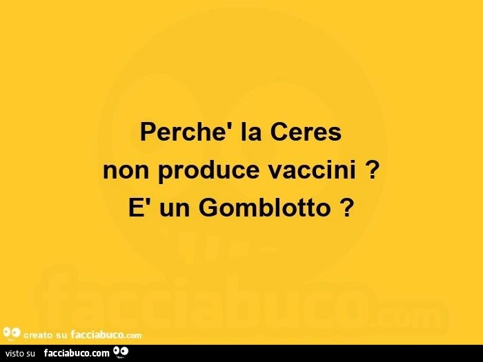 Perchรจ la ceres non produce vaccini? ร Un gomblotto?