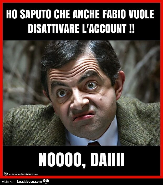 Ho saputo che anche fabio vuole disattivare l'account! Noooo, daiiii