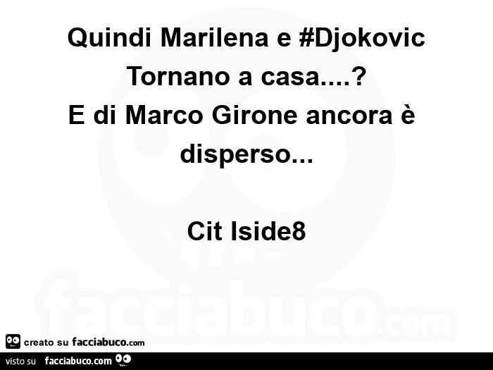 Quindi marilena e djokovic tornano a casa? E di marco girone ancora è disperso&hellip; cit iside8
