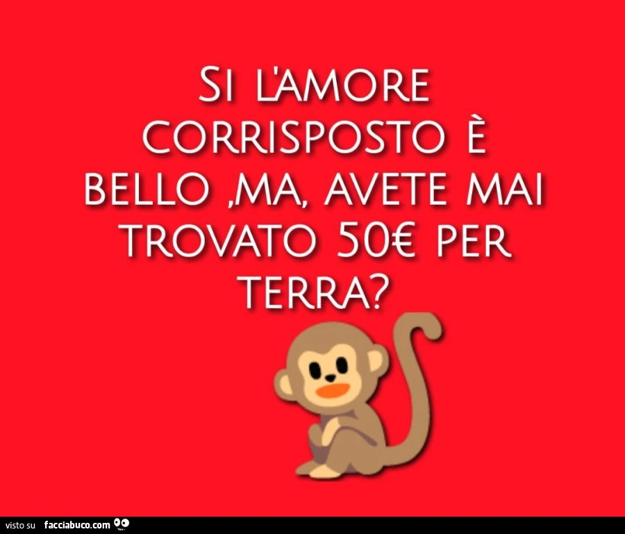 Si l'amore corrisposto è bello, ma, avete mai trovato 50€ per terra?