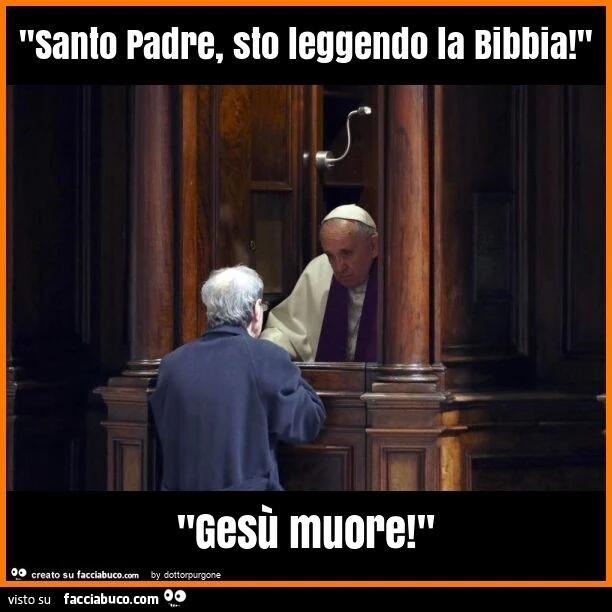 "santo padre, sto leggendo la bibbia! " "Gesù muore! "