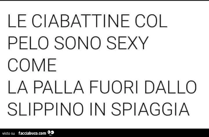 Le ciabattine col pelo sono sexy come la palla fuori dallo slippino in spiaggia