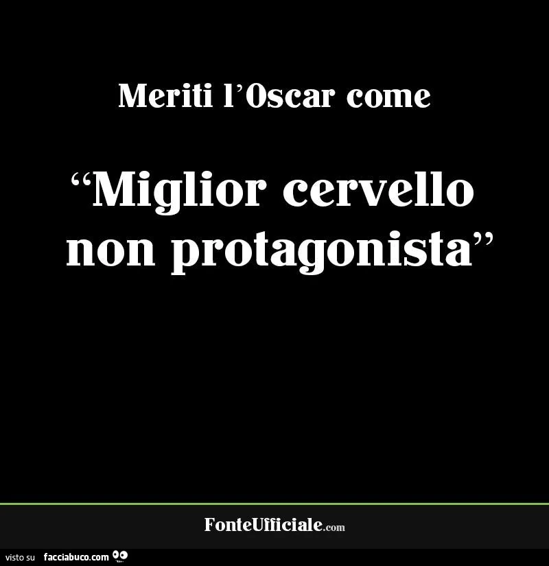 Meriti l'oscar come miglior cervello non protagonista
