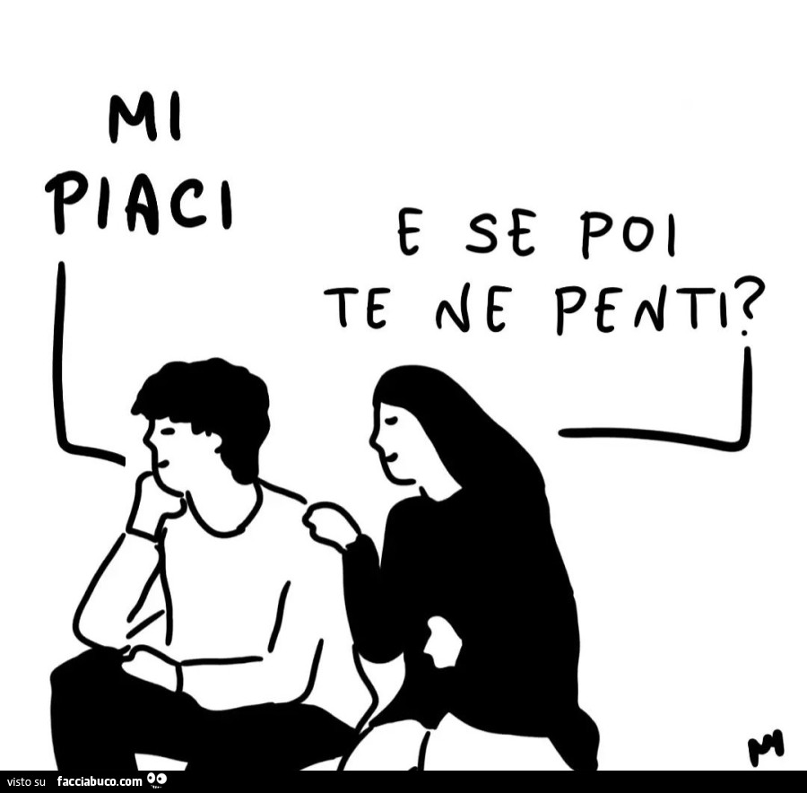 Mi piaci. e se poi te ne penti?