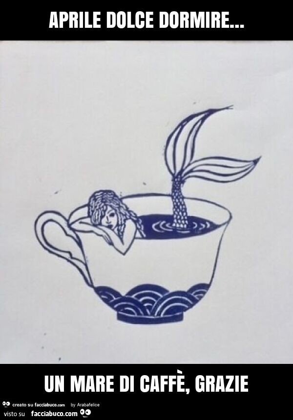Aprile dolce dormire… un mare di caffè, grazie