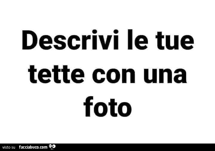 Descrivi le tue tette con una foto