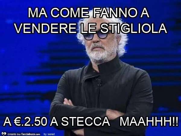 Ma come fanno a vendere le stigliola a €. 2.50 a stecca maahhh