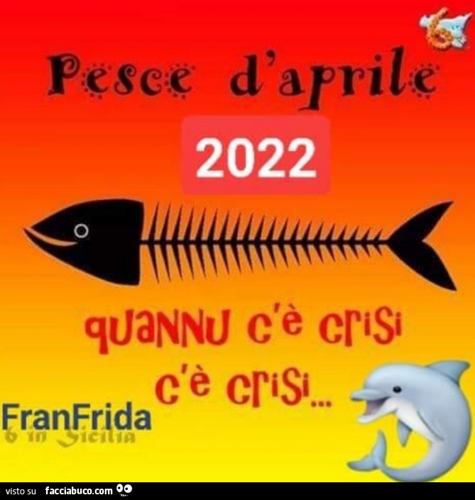 Pesce d'aprile 2022 quannu c'è crisi c'è crisi