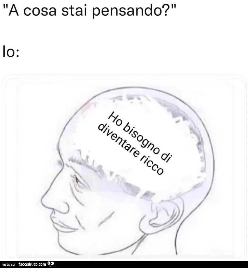 A cosa stai pensando? Ho bisogno di diventare ricco