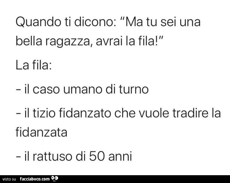 Quando ti dicono: ma tu sei una bella ragazza, avrai la fila! La fila: il caso umano di turno il tizio fidanzato che vuole tradire la fidanzata il rattuso di 50 anni
