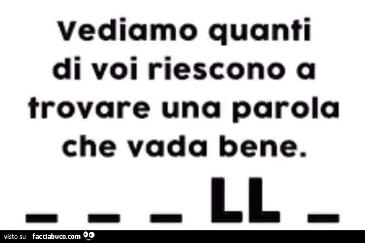 Vediamo quanti di voi riescono a trovare una parola che vada bene