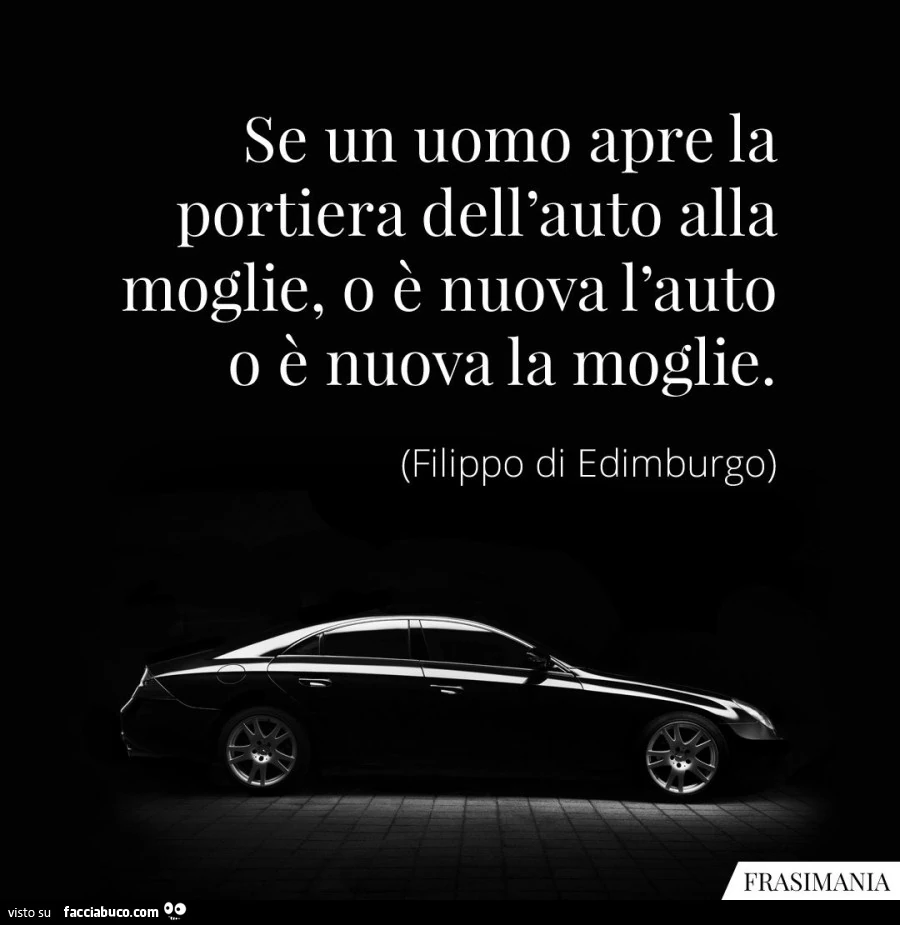 Se un uomo apre la portiera dell'auto alla moglie, o è nuova l'auto o è nuova la moglie