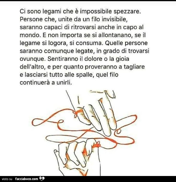 Ci sono legami che è impossibile spezzare. Persone che, unite da un filo invisibile, saranno capaci di ritrovarsi anche in capo al mondo. E non importa se si allontanano, se il legame si logora, si consuma. Quelle persone saranno comunque legate, in grado