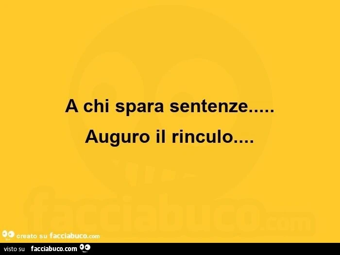 A chi spara sentenze&hellip; auguro il rinculo