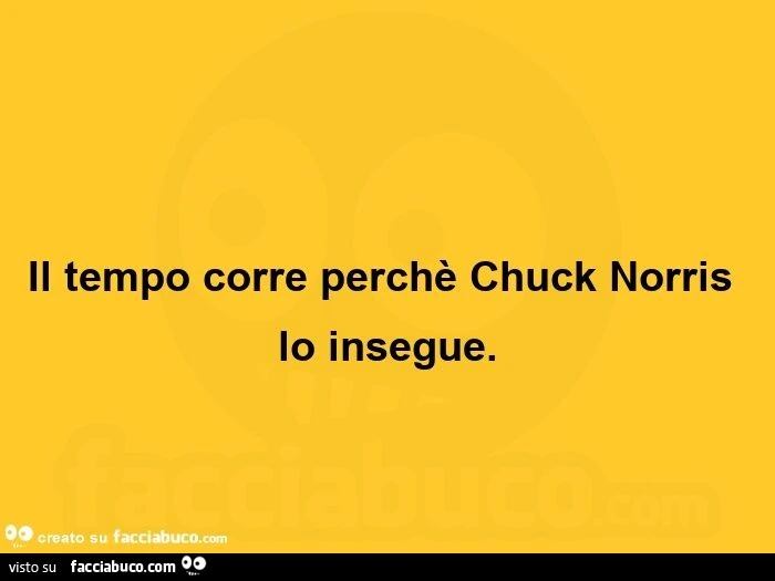 Il tempo corre perchè chuck norris lo insegue